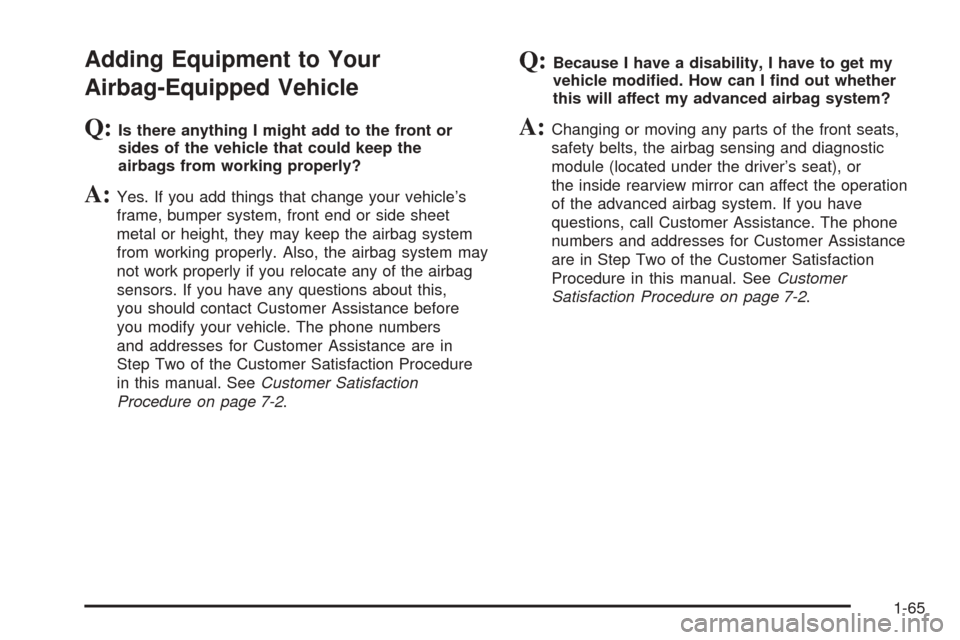 CADILLAC ESCALADE EXT 2006 2.G Manual PDF Adding Equipment to Your
Airbag-Equipped Vehicle
Q:Is there anything I might add to the front or
sides of the vehicle that could keep the
airbags from working properly?
A:Yes. If you add things that c