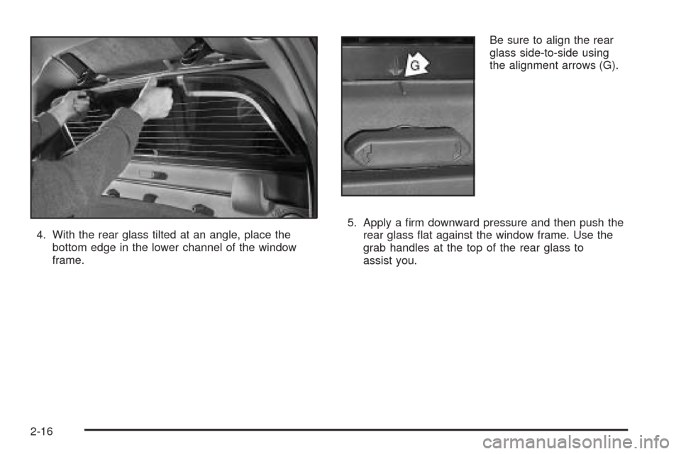 CADILLAC ESCALADE EXT 2006 2.G Manual Online 4. With the rear glass tilted at an angle, place the
bottom edge in the lower channel of the window
frame.Be sure to align the rear
glass side-to-side using
the alignment arrows (G).
5. Apply a �rm do
