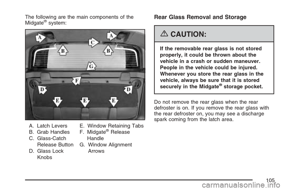 CADILLAC ESCALADE EXT 2007 3.G Owners Manual The following are the main components of the
Midgate®system:
A. Latch Levers
B. Grab Handles
C. Glass-Catch
Release Button
D. Glass Lock
KnobsE. Window Retaining Tabs
F. Midgate
®Release
Handle
G. W