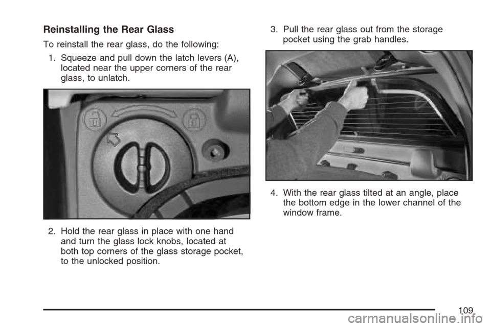 CADILLAC ESCALADE EXT 2007 3.G Owners Manual Reinstalling the Rear Glass
To reinstall the rear glass, do the following:
1. Squeeze and pull down the latch levers (A),
located near the upper corners of the rear
glass, to unlatch.
2. Hold the rear CADILLAC ESCALADE EXT 2007 3.G Owners Manual Reinstalling the Rear Glass
To reinstall the rear glass, do the following:
1. Squeeze and pull down the latch levers (A),
located near the upper corners of the rear
glass, to unlatch.
2. Hold the rear