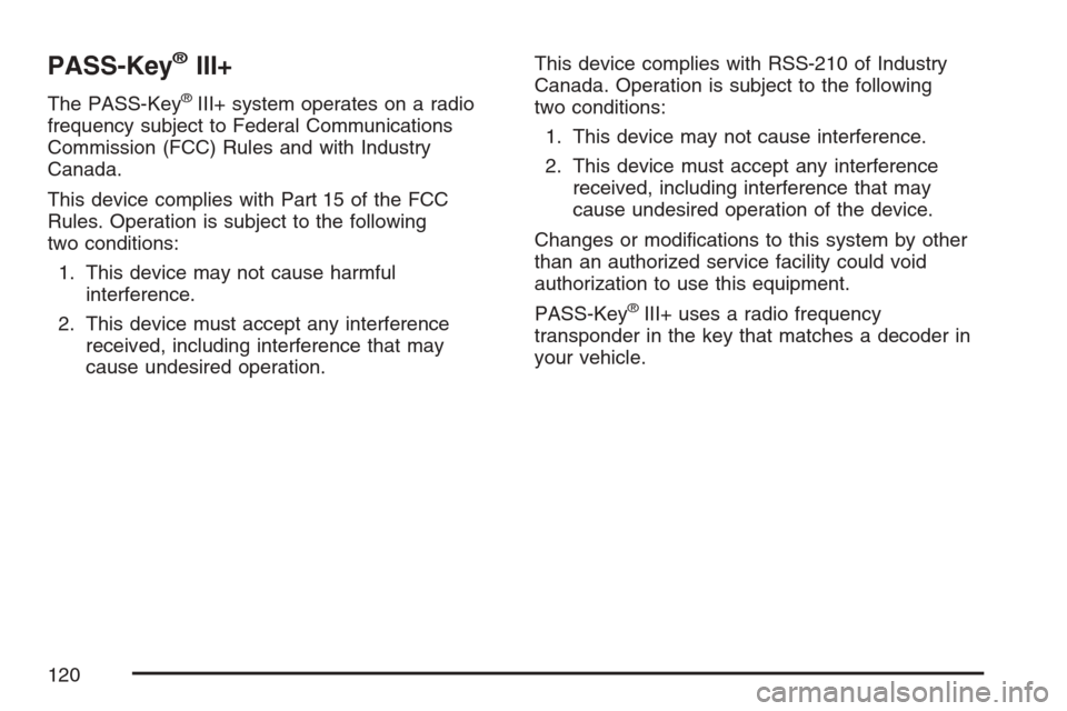 CADILLAC ESCALADE EXT 2007 3.G Owners Manual PASS-Key®III+
The PASS-Key®III+ system operates on a radio
frequency subject to Federal Communications
Commission (FCC) Rules and with Industry
Canada.
This device complies with Part 15 of the FCC
R