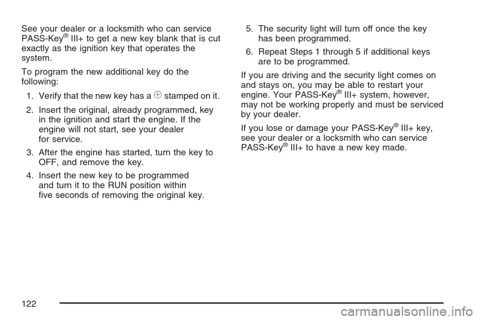 CADILLAC ESCALADE EXT 2007 3.G Owners Manual See your dealer or a locksmith who can service
PASS-Key®III+ to get a new key blank that is cut
exactly as the ignition key that operates the
system.
To program the new additional key do the
followin