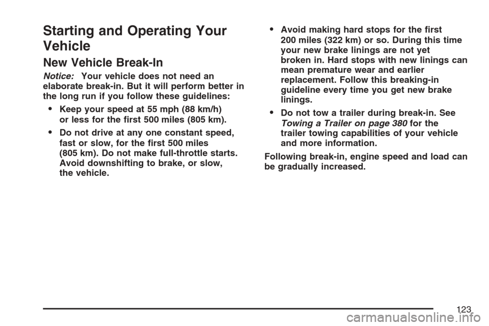 CADILLAC ESCALADE EXT 2007 3.G Owners Manual Starting and Operating Your
Vehicle
New Vehicle Break-In
Notice:Your vehicle does not need an
elaborate break-in. But it will perform better in
the long run if you follow these guidelines:
Keep your 