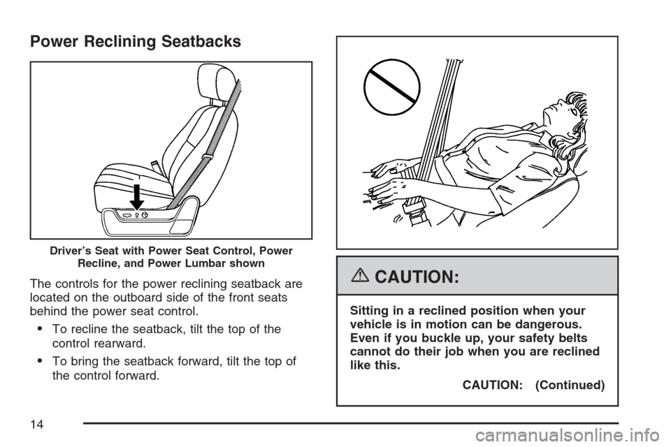 CADILLAC ESCALADE EXT 2007 3.G User Guide Power Reclining Seatbacks
The controls for the power reclining seatback are
located on the outboard side of the front seats
behind the power seat control.
To recline the seatback, tilt the top of the