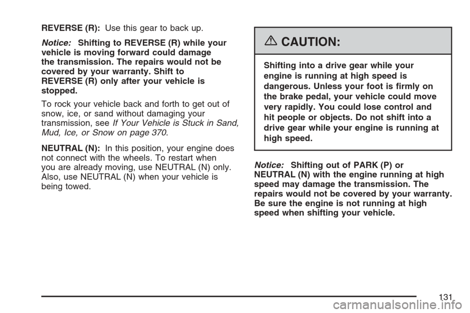 CADILLAC ESCALADE EXT 2007 3.G Owners Manual REVERSE (R):Use this gear to back up.
Notice:Shifting to REVERSE (R) while your
vehicle is moving forward could damage
the transmission. The repairs would not be
covered by your warranty. Shift to
REV CADILLAC ESCALADE EXT 2007 3.G Owners Manual REVERSE (R):Use this gear to back up.
Notice:Shifting to REVERSE (R) while your
vehicle is moving forward could damage
the transmission. The repairs would not be
covered by your warranty. Shift to
REV