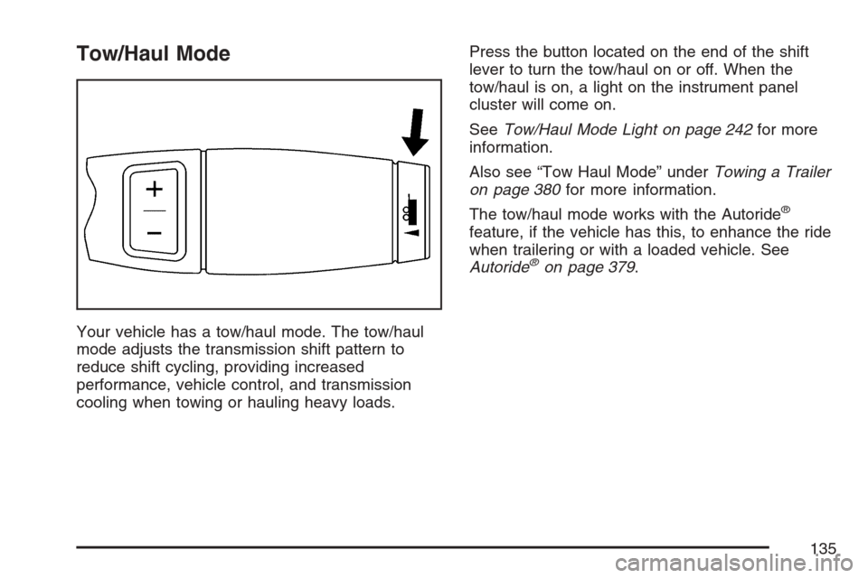 CADILLAC ESCALADE EXT 2007 3.G Owners Manual Tow/Haul Mode
Your vehicle has a tow/haul mode. The tow/haul
mode adjusts the transmission shift pattern to
reduce shift cycling, providing increased
performance, vehicle control, and transmission
coo