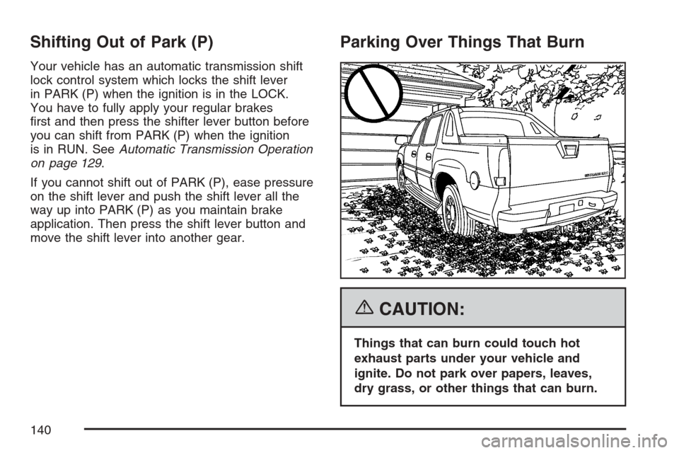 CADILLAC ESCALADE EXT 2007 3.G Owners Manual Shifting Out of Park (P)
Your vehicle has an automatic transmission shift
lock control system which locks the shift lever
in PARK (P) when the ignition is in the LOCK.
You have to fully apply your reg