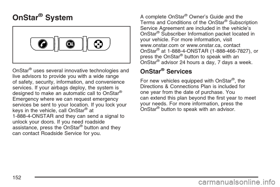 CADILLAC ESCALADE EXT 2007 3.G User Guide OnStar®System
OnStar®uses several innovative technologies and
live advisors to provide you with a wide range
of safety, security, information, and convenience
services. If your airbags deploy, the s