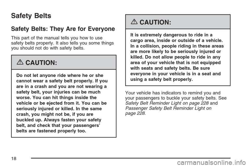 CADILLAC ESCALADE EXT 2007 3.G User Guide Safety Belts
Safety Belts: They Are for Everyone
This part of the manual tells you how to use
safety belts properly. It also tells you some things
you should not do with safety belts.
{CAUTION:
Do not