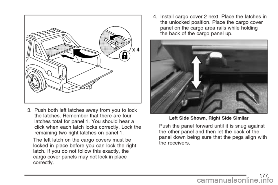 CADILLAC ESCALADE EXT 2007 3.G Owners Manual 3. Push both left latches away from you to lock
the latches. Remember that there are four
latches total for panel 1. You should hear a
click when each latch locks correctly. Lock the
remaining two rig