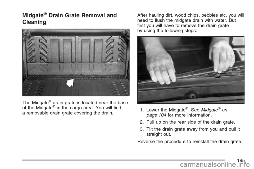 CADILLAC ESCALADE EXT 2007 3.G Owners Manual Midgate®Drain Grate Removal and
Cleaning
The Midgate®drain grate is located near the base
of the Midgate®in the cargo area. You will �nd
a removable drain grate covering the drain.After hauling dir