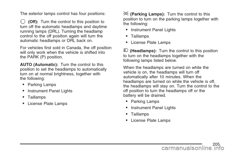 CADILLAC ESCALADE EXT 2007 3.G User Guide The exterior lamps control has four positions:
9(Off):Turn the control to this position to
turn off the automatic headlamps and daytime
running lamps (DRL). Turning the headlamp
control to the off pos