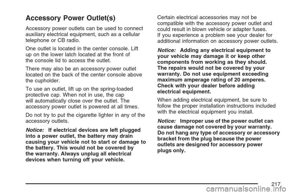 CADILLAC ESCALADE EXT 2007 3.G User Guide Accessory Power Outlet(s)
Accessory power outlets can be used to connect
auxiliary electrical equipment, such as a cellular
telephone or CB radio.
One outlet is located in the center console. Lift
up 