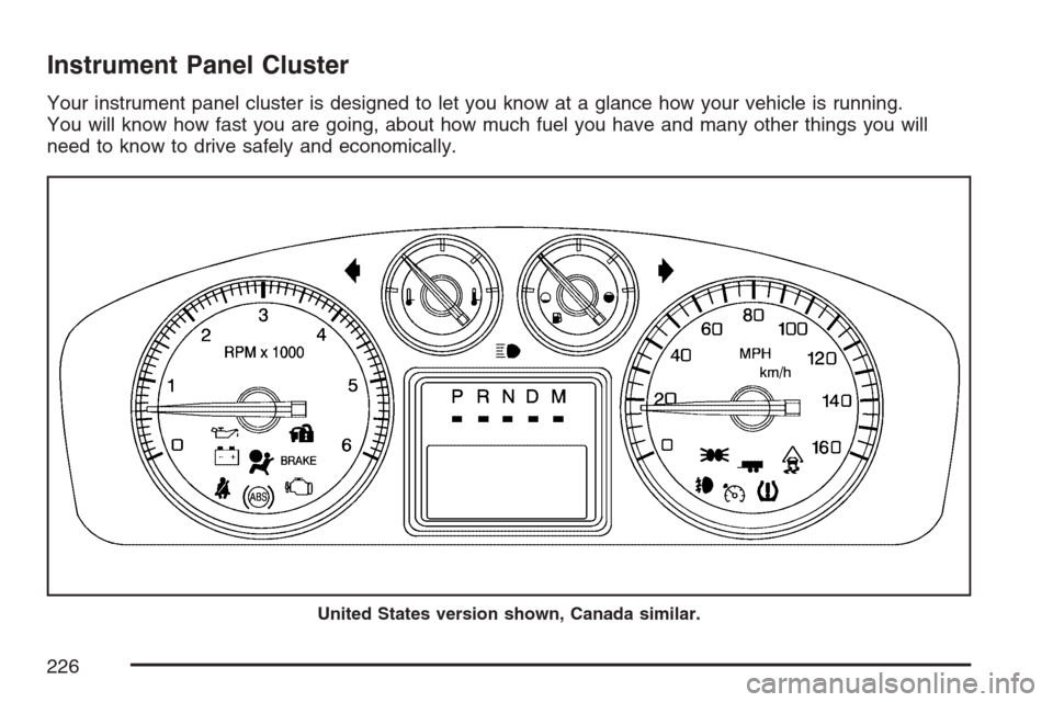 CADILLAC ESCALADE EXT 2007 3.G Owners Manual Instrument Panel Cluster
Your instrument panel cluster is designed to let you know at a glance how your vehicle is running.
You will know how fast you are going, about how much fuel you have and many 