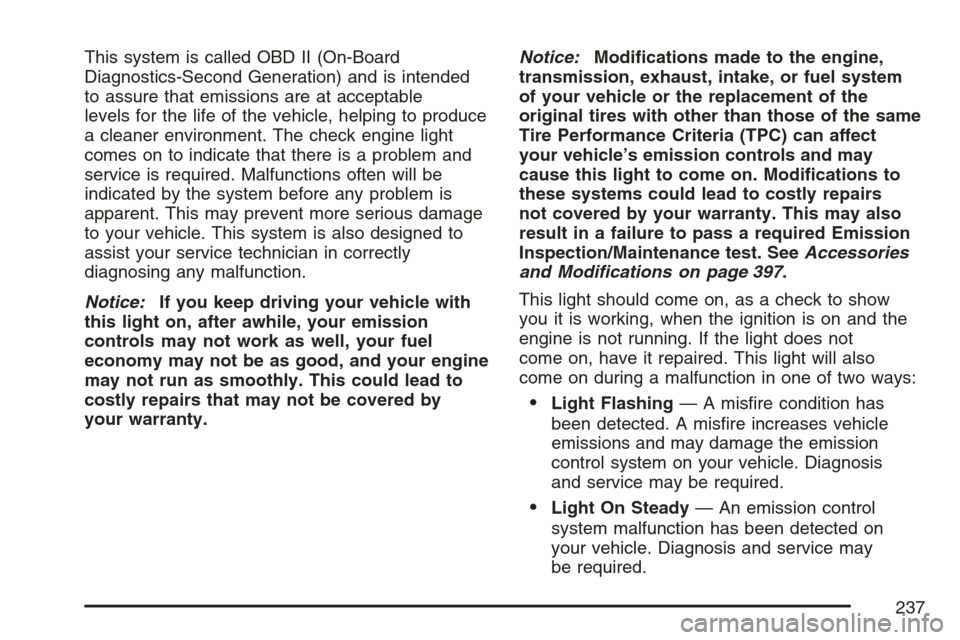 CADILLAC ESCALADE EXT 2007 3.G Owners Manual This system is called OBD II (On-Board
Diagnostics-Second Generation) and is intended
to assure that emissions are at acceptable
levels for the life of the vehicle, helping to produce
a cleaner enviro