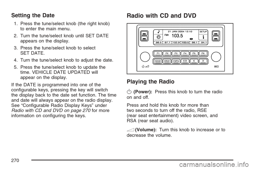 CADILLAC ESCALADE EXT 2007 3.G Workshop Manual Setting the Date
1. Press the tune/select knob (the right knob)
to enter the main menu.
2. Turn the tune/select knob until SET DATE
appears on the display.
3. Press the tune/select knob to select
SET CADILLAC ESCALADE EXT 2007 3.G Workshop Manual Setting the Date
1. Press the tune/select knob (the right knob)
to enter the main menu.
2. Turn the tune/select knob until SET DATE
appears on the display.
3. Press the tune/select knob to select
SET