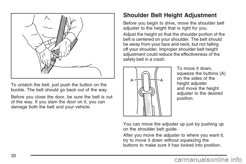 CADILLAC ESCALADE EXT 2007 3.G Owners Manual To unlatch the belt, just push the button on the
buckle. The belt should go back out of the way.
Before you close the door, be sure the belt is out
of the way. If you slam the door on it, you can
dama