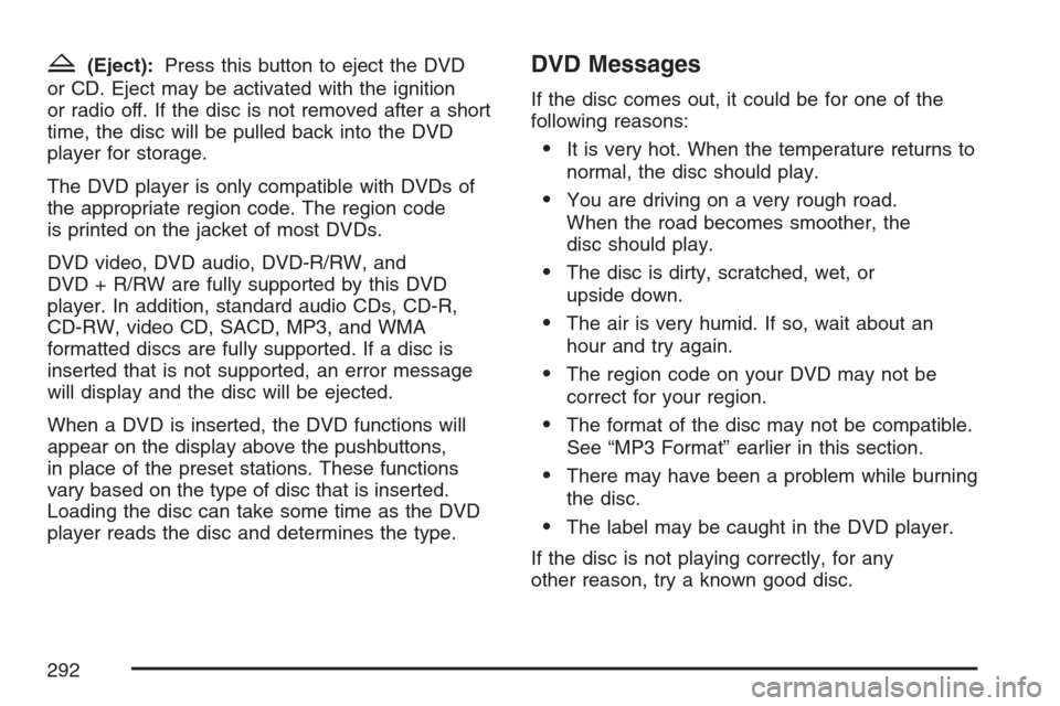 CADILLAC ESCALADE EXT 2007 3.G Manual PDF Z(Eject):Press this button to eject the DVD
or CD. Eject may be activated with the ignition
or radio off. If the disc is not removed after a short
time, the disc will be pulled back into the DVD
playe