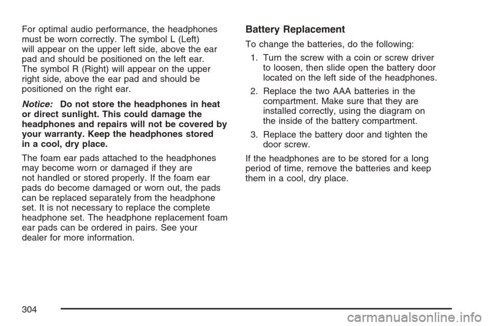 CADILLAC ESCALADE EXT 2007 3.G Owners Manual For optimal audio performance, the headphones
must be worn correctly. The symbol L (Left)
will appear on the upper left side, above the ear
pad and should be positioned on the left ear.
The symbol R (