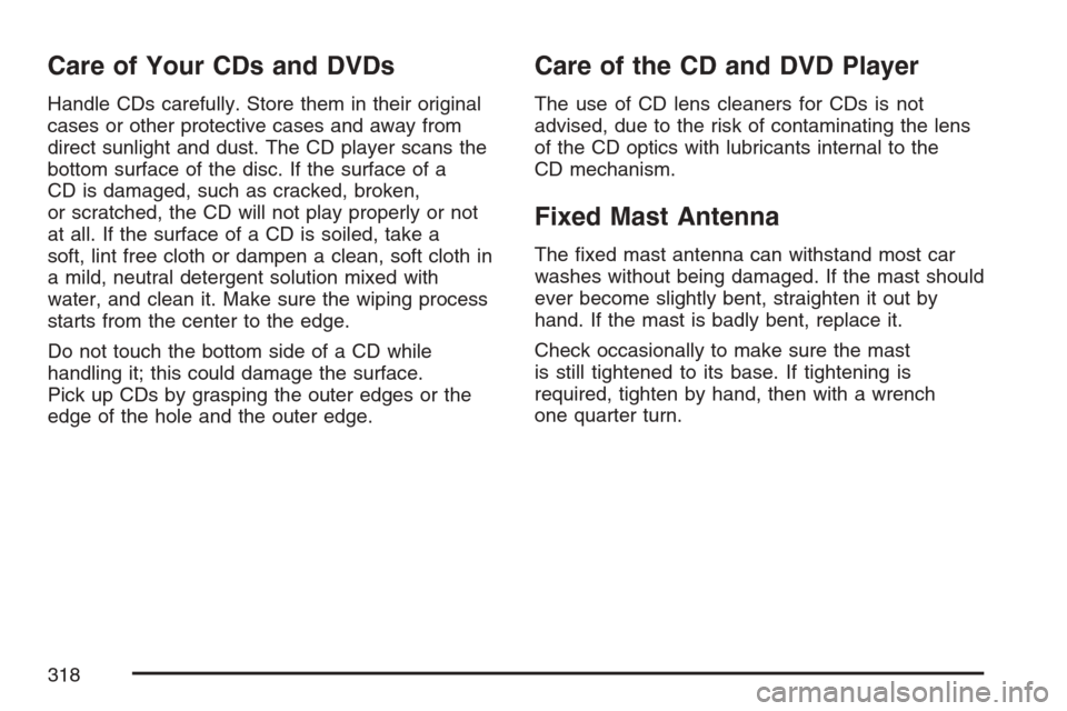 CADILLAC ESCALADE EXT 2007 3.G Owners Manual Care of Your CDs and DVDs
Handle CDs carefully. Store them in their original
cases or other protective cases and away from
direct sunlight and dust. The CD player scans the
bottom surface of the disc.