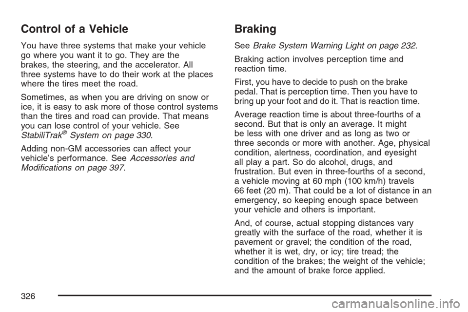 CADILLAC ESCALADE EXT 2007 3.G User Guide Control of a Vehicle
You have three systems that make your vehicle
go where you want it to go. They are the
brakes, the steering, and the accelerator. All
three systems have to do their work at the pl