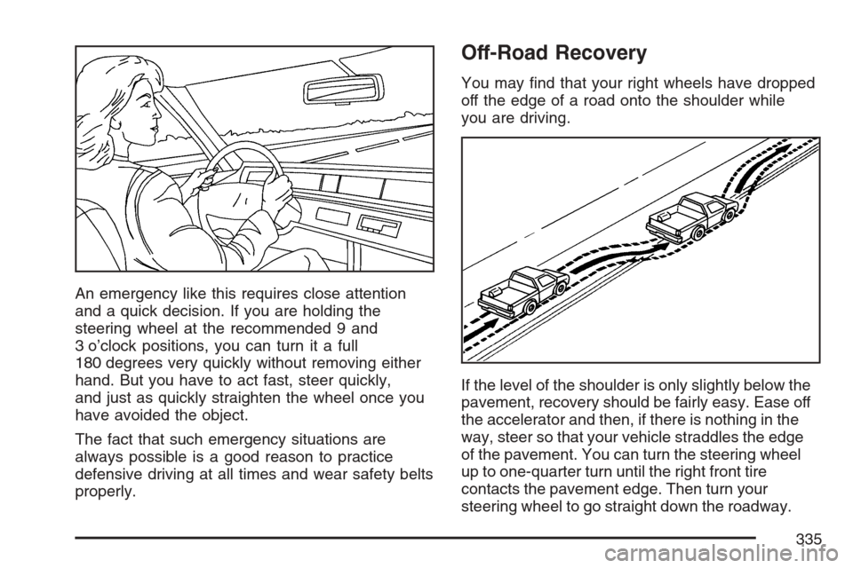 CADILLAC ESCALADE EXT 2007 3.G Owners Manual An emergency like this requires close attention
and a quick decision. If you are holding the
steering wheel at the recommended 9 and
3 o’clock positions, you can turn it a full
180 degrees very quic