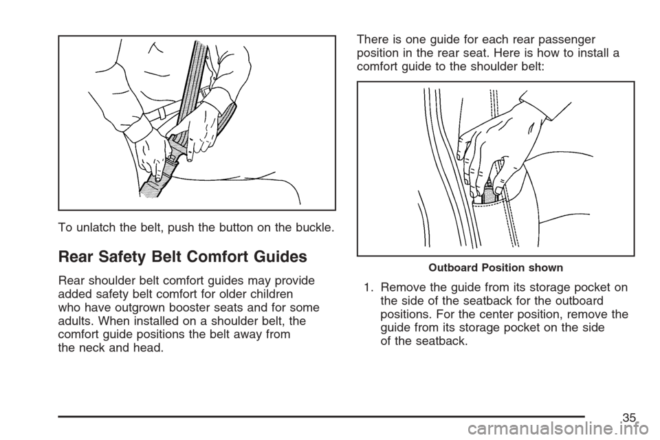 CADILLAC ESCALADE EXT 2007 3.G Owners Guide To unlatch the belt, push the button on the buckle.
Rear Safety Belt Comfort Guides
Rear shoulder belt comfort guides may provide
added safety belt comfort for older children
who have outgrown booster