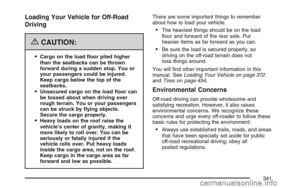 CADILLAC ESCALADE EXT 2007 3.G Owners Manual Loading Your Vehicle for Off-Road
Driving
{CAUTION:
Cargo on the load �oor piled higher
than the seatbacks can be thrown
forward during a sudden stop. You or
your passengers could be injured.
Keep ca
