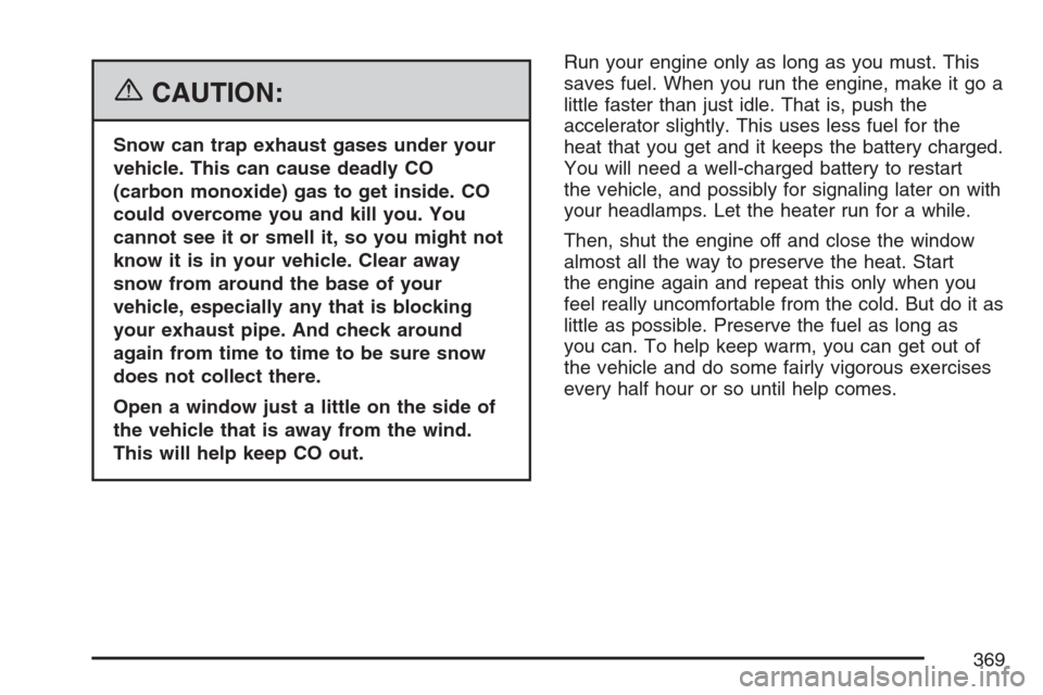 CADILLAC ESCALADE EXT 2007 3.G Owners Manual {CAUTION:
Snow can trap exhaust gases under your
vehicle. This can cause deadly CO
(carbon monoxide) gas to get inside. CO
could overcome you and kill you. You
cannot see it or smell it, so you might 