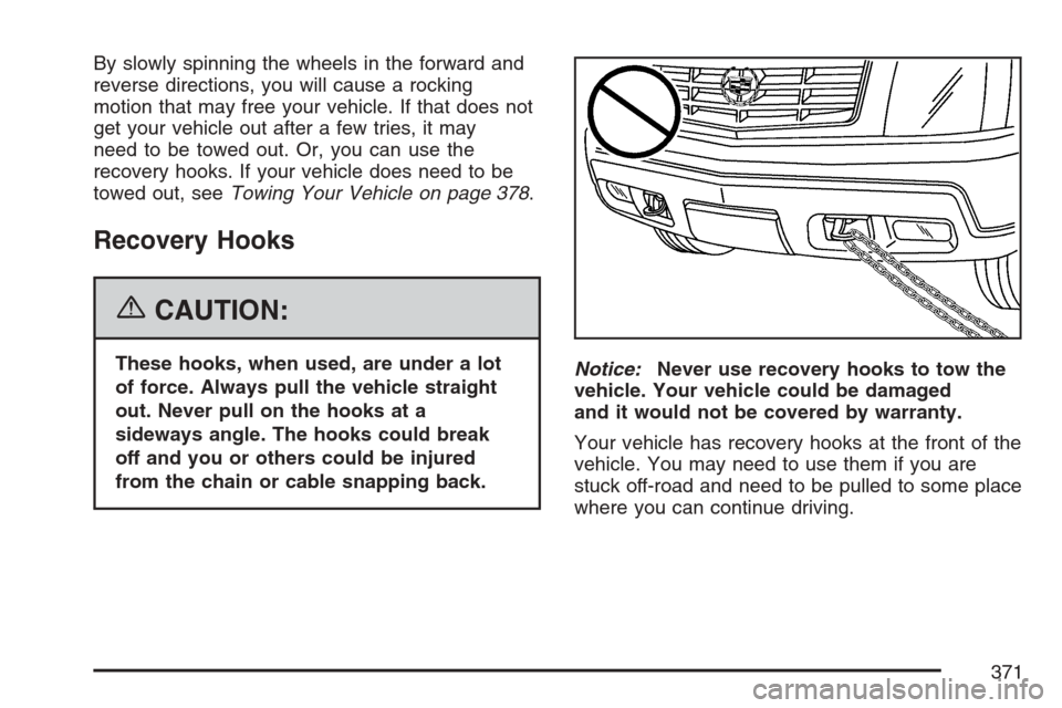 CADILLAC ESCALADE EXT 2007 3.G User Guide By slowly spinning the wheels in the forward and
reverse directions, you will cause a rocking
motion that may free your vehicle. If that does not
get your vehicle out after a few tries, it may
need to