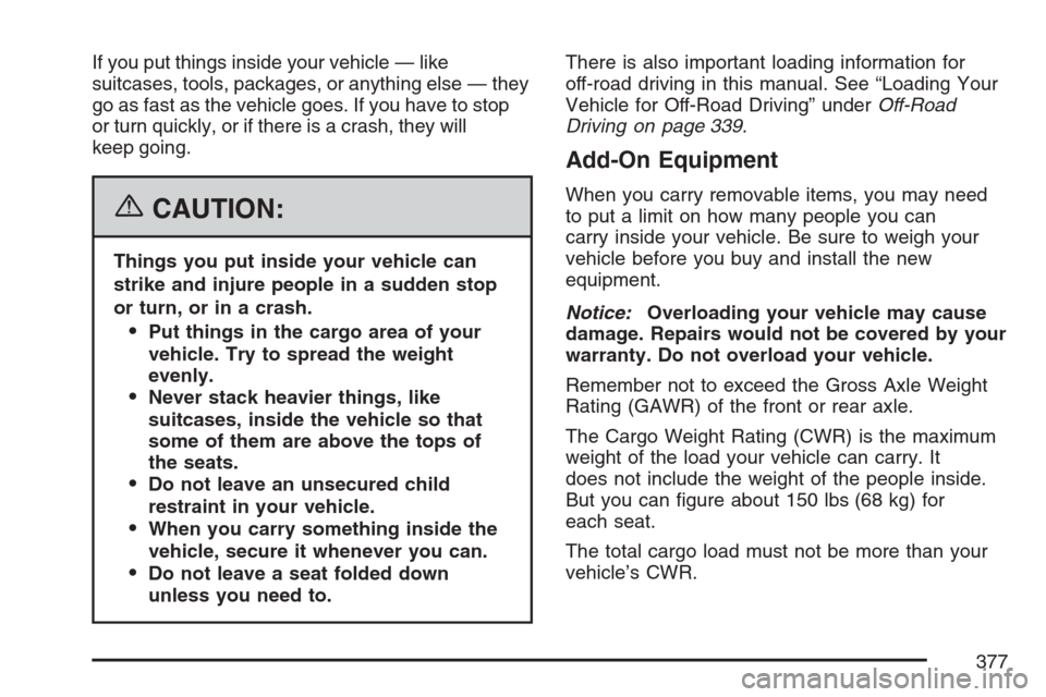CADILLAC ESCALADE EXT 2007 3.G Owners Manual If you put things inside your vehicle — like
suitcases, tools, packages, or anything else — they
go as fast as the vehicle goes. If you have to stop
or turn quickly, or if there is a crash, they w