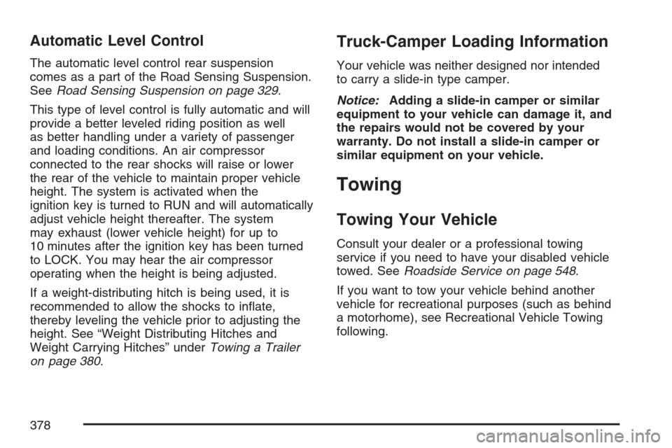 CADILLAC ESCALADE EXT 2007 3.G Owners Manual Automatic Level Control
The automatic level control rear suspension
comes as a part of the Road Sensing Suspension.
SeeRoad Sensing Suspension on page 329.
This type of level control is fully automati