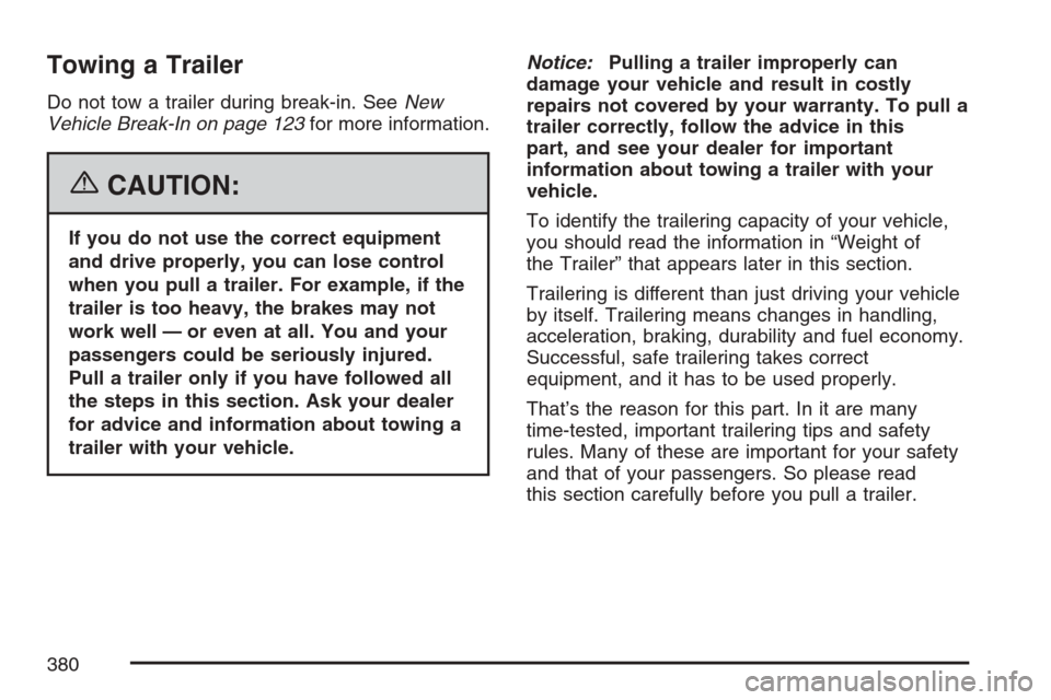 CADILLAC ESCALADE EXT 2007 3.G Owners Manual Towing a Trailer
Do not tow a trailer during break-in. SeeNew
Vehicle Break-In on page 123for more information.
{CAUTION:
If you do not use the correct equipment
and drive properly, you can lose contr