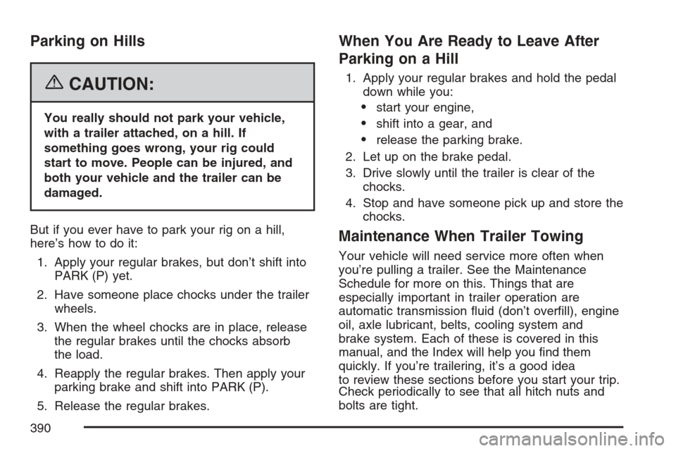 CADILLAC ESCALADE EXT 2007 3.G User Guide Parking on Hills
{CAUTION:
You really should not park your vehicle,
with a trailer attached, on a hill. If
something goes wrong, your rig could
start to move. People can be injured, and
both your vehi