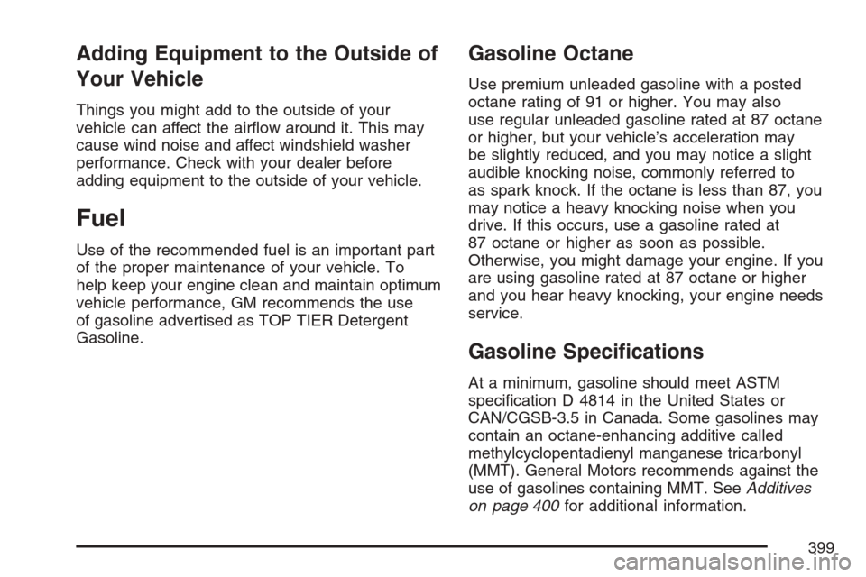 CADILLAC ESCALADE EXT 2007 3.G User Guide Adding Equipment to the Outside of
Your Vehicle
Things you might add to the outside of your
vehicle can affect the air�ow around it. This may
cause wind noise and affect windshield washer
performance.