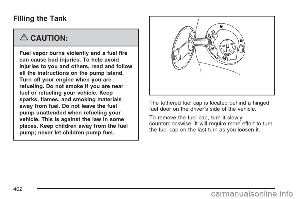 CADILLAC ESCALADE EXT 2007 3.G Owners Manual Filling the Tank
{CAUTION:
Fuel vapor burns violently and a fuel �re
can cause bad injuries. To help avoid
injuries to you and others, read and follow
all the instructions on the pump island.
Turn off