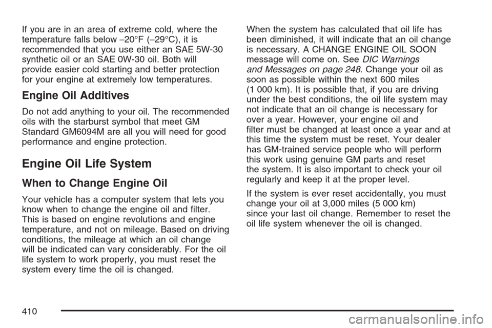 CADILLAC ESCALADE EXT 2007 3.G Owners Manual If you are in an area of extreme cold, where the
temperature falls below−20°F (−29°C), it is
recommended that you use either an SAE 5W-30
synthetic oil or an SAE 0W-30 oil. Both will
provide eas