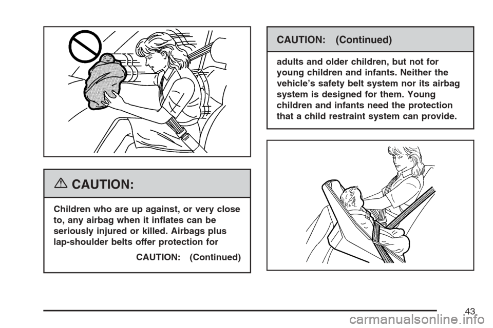 CADILLAC ESCALADE EXT 2007 3.G Service Manual {CAUTION:
Children who are up against, or very close
to, any airbag when it in�ates can be
seriously injured or killed. Airbags plus
lap-shoulder belts offer protection for
CAUTION: (Continued)
CAUTIO