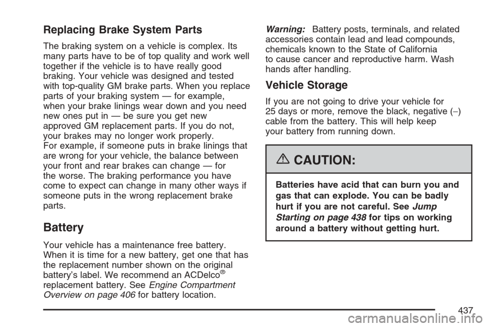 CADILLAC ESCALADE EXT 2007 3.G Owners Manual Replacing Brake System Parts
The braking system on a vehicle is complex. Its
many parts have to be of top quality and work well
together if the vehicle is to have really good
braking. Your vehicle was