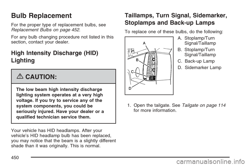 CADILLAC ESCALADE EXT 2007 3.G User Guide Bulb Replacement
For the proper type of replacement bulbs, see
Replacement Bulbs on page 452.
For any bulb changing procedure not listed in this
section, contact your dealer.
High Intensity Discharge 