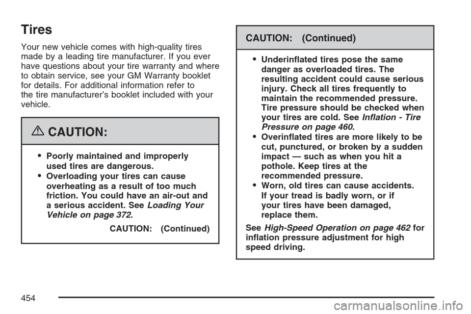 CADILLAC ESCALADE EXT 2007 3.G Owners Manual Tires
Your new vehicle comes with high-quality tires
made by a leading tire manufacturer. If you ever
have questions about your tire warranty and where
to obtain service, see your GM Warranty booklet

