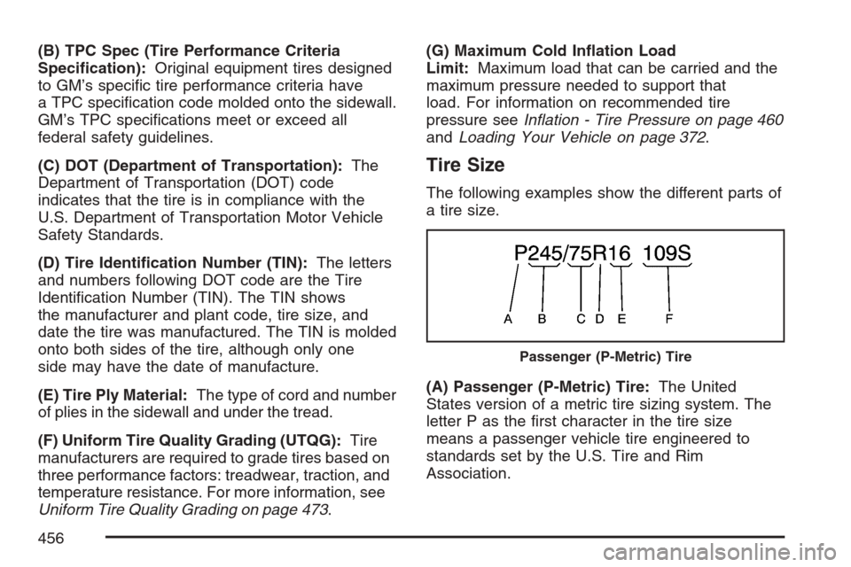 CADILLAC ESCALADE EXT 2007 3.G Owners Manual (B) TPC Spec (Tire Performance Criteria
Speci�cation):Original equipment tires designed
to GM’s speci�c tire performance criteria have
a TPC speci�cation code molded onto the sidewall.
GM’s TPC sp