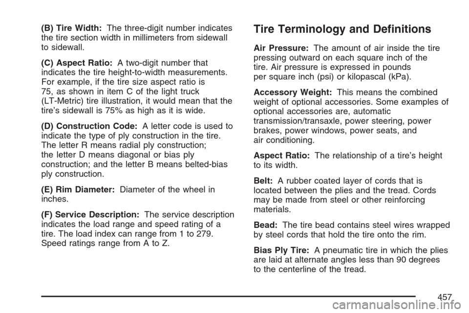CADILLAC ESCALADE EXT 2007 3.G Owners Manual (B) Tire Width:The three-digit number indicates
the tire section width in millimeters from sidewall
to sidewall.
(C) Aspect Ratio:A two-digit number that
indicates the tire height-to-width measurement