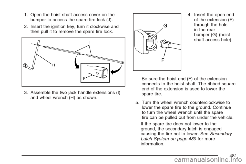 CADILLAC ESCALADE EXT 2007 3.G Owners Manual 1. Open the hoist shaft access cover on the
bumper to access the spare tire lock (J).
2. Insert the ignition key, turn it clockwise and
then pull it to remove the spare tire lock.
3. Assemble the two 