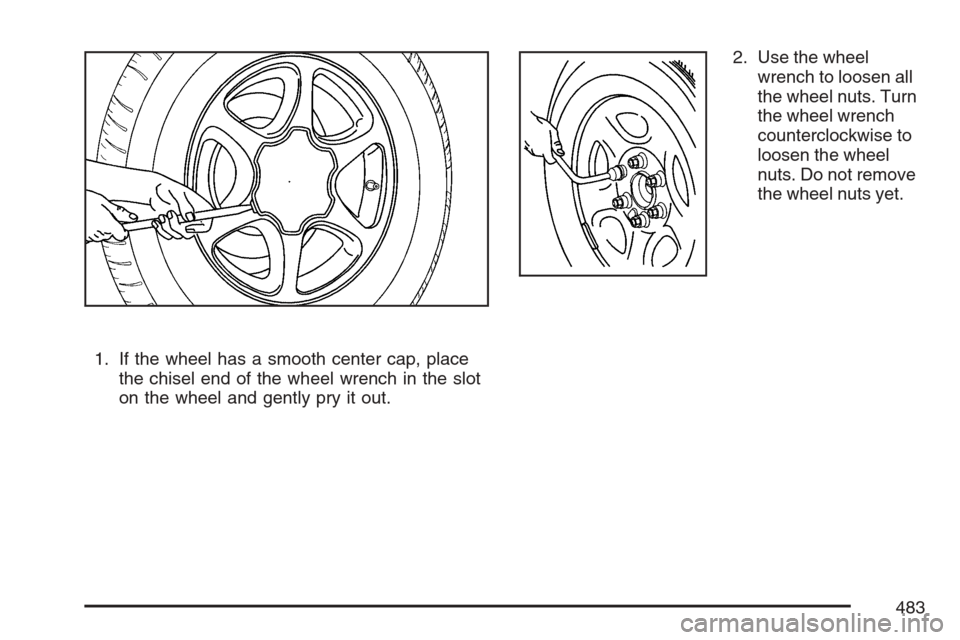 CADILLAC ESCALADE EXT 2007 3.G Owners Manual 1. If the wheel has a smooth center cap, place
the chisel end of the wheel wrench in the slot
on the wheel and gently pry it out.2. Use the wheel
wrench to loosen all
the wheel nuts. Turn
the wheel wr
