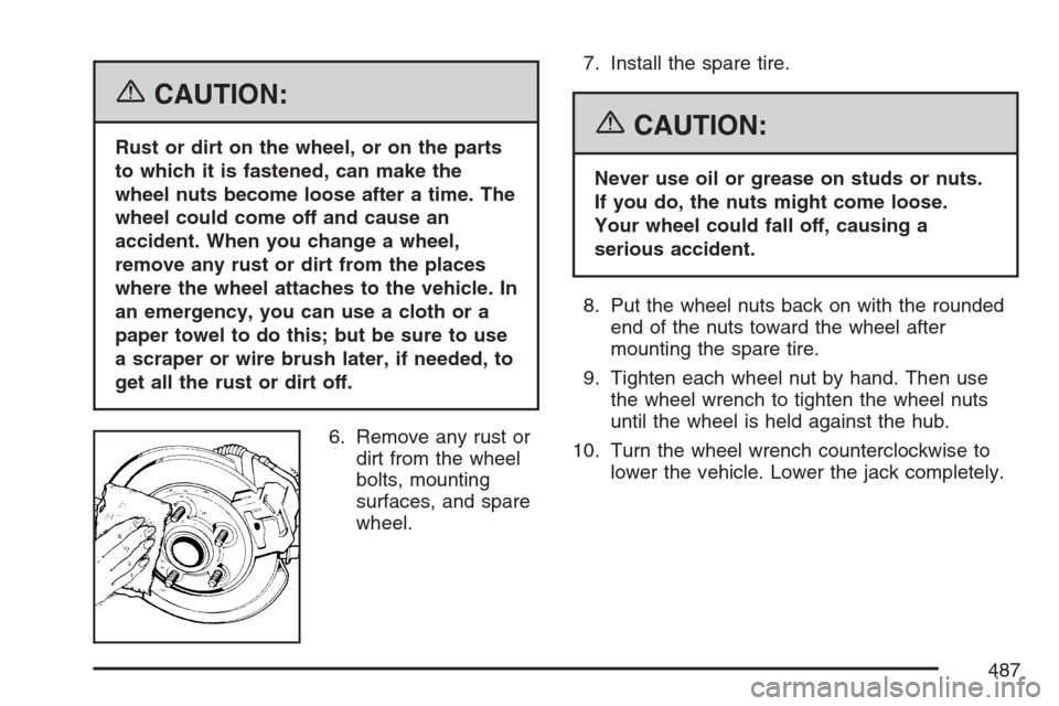 CADILLAC ESCALADE EXT 2007 3.G Service Manual {CAUTION:
Rust or dirt on the wheel, or on the parts
to which it is fastened, can make the
wheel nuts become loose after a time. The
wheel could come off and cause an
accident. When you change a wheel CADILLAC ESCALADE EXT 2007 3.G Service Manual {CAUTION:
Rust or dirt on the wheel, or on the parts
to which it is fastened, can make the
wheel nuts become loose after a time. The
wheel could come off and cause an
accident. When you change a wheel