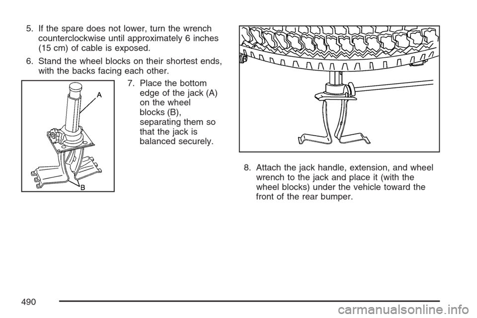 CADILLAC ESCALADE EXT 2007 3.G Owners Manual 5. If the spare does not lower, turn the wrench
counterclockwise until approximately 6 inches
(15 cm) of cable is exposed.
6. Stand the wheel blocks on their shortest ends,
with the backs facing each 
