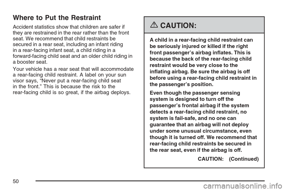 CADILLAC ESCALADE EXT 2007 3.G Owners Manual Where to Put the Restraint
Accident statistics show that children are safer if
they are restrained in the rear rather than the front
seat. We recommend that child restraints be
secured in a rear seat,