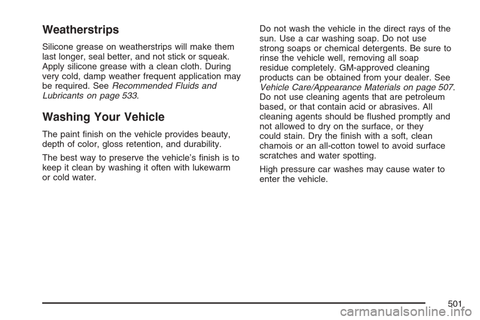 CADILLAC ESCALADE EXT 2007 3.G Owners Manual Weatherstrips
Silicone grease on weatherstrips will make them
last longer, seal better, and not stick or squeak.
Apply silicone grease with a clean cloth. During
very cold, damp weather frequent appli