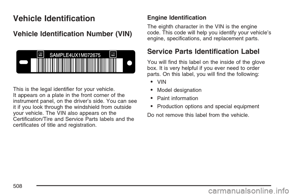 CADILLAC ESCALADE EXT 2007 3.G Owners Manual Vehicle Identi�cation
Vehicle Identi�cation Number (VIN)
This is the legal identi�er for your vehicle.
It appears on a plate in the front corner of the
instrument panel, on the driver’s side. You ca